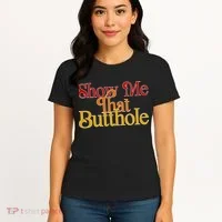 Show Me That Butthole Funny Women's T-Shirt thumb 4