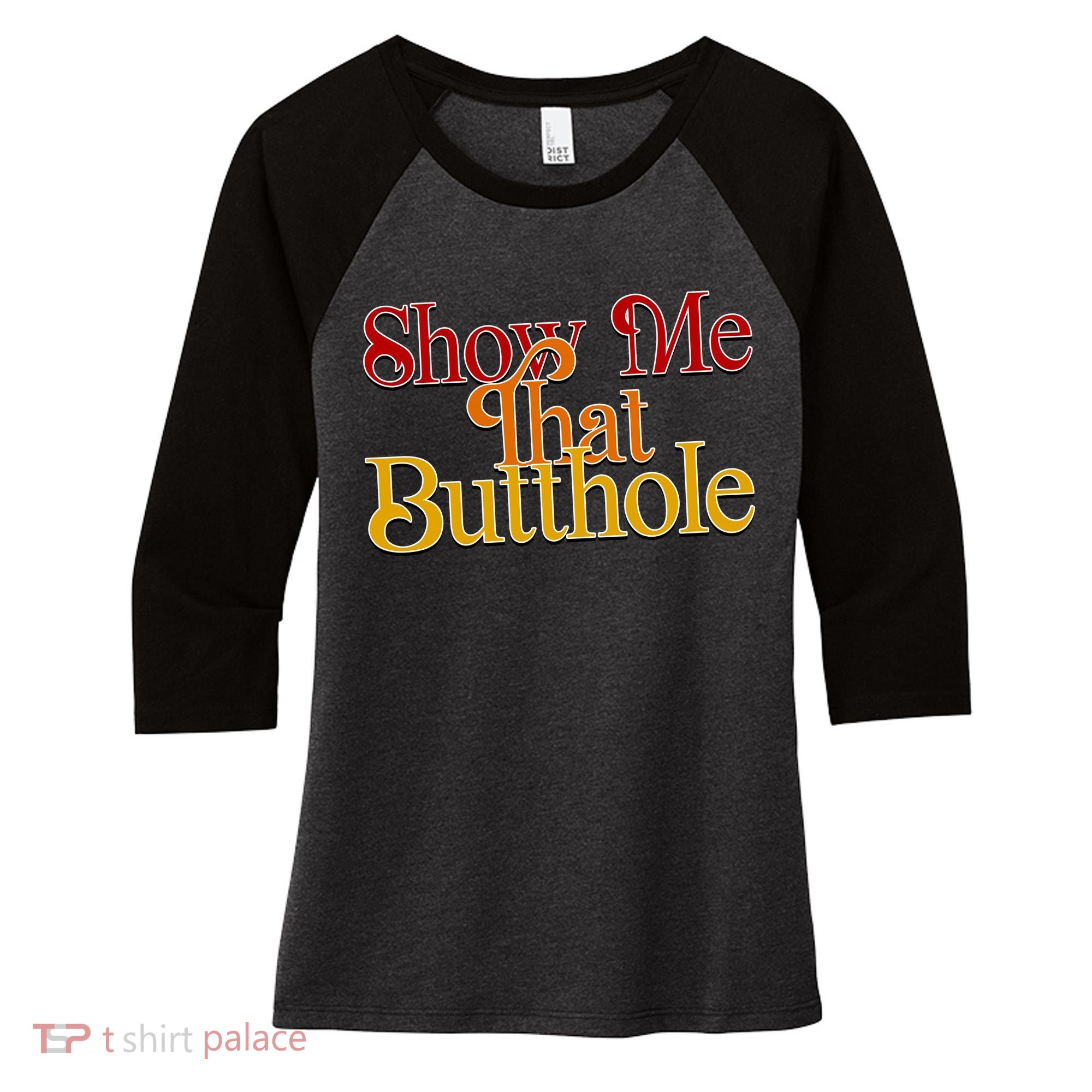 Show Me That Butthole Funny Women's Tri-Blend 3/4-Sleeve Raglan Shirt