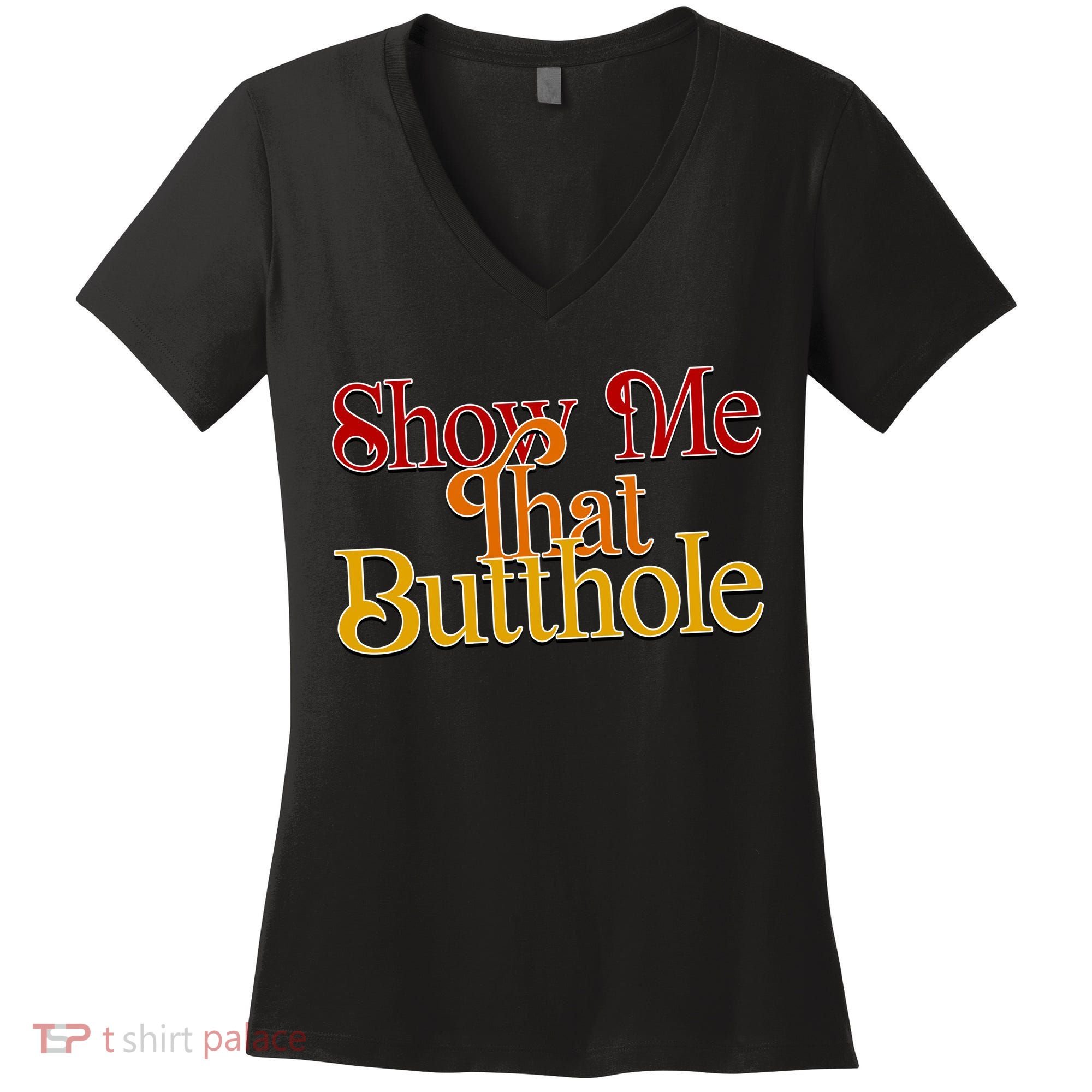 Show Me That Butthole Funny Women's V-Neck T-Shirt