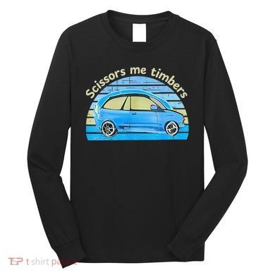 Scissors Me Timbers Funny Car Long Sleeve Shirt