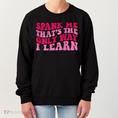 Spank Me ThatS The Only Way I Learn Women's Sweatshirt