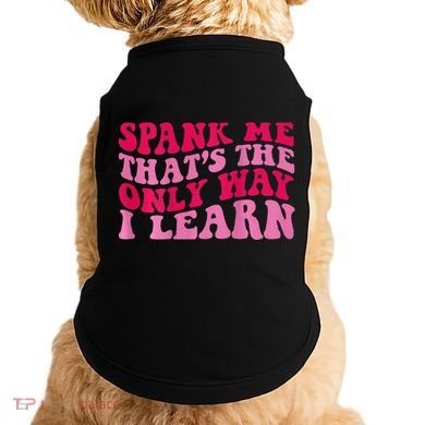 Spank Me ThatS The Only Way I Learn Doggie Tank