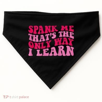 Spank Me ThatS The Only Way I Learn USA-Made Doggie Bandana