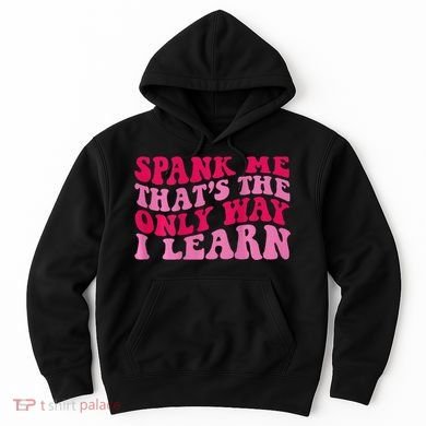 Spank Me ThatS The Only Way I Learn Hoodie