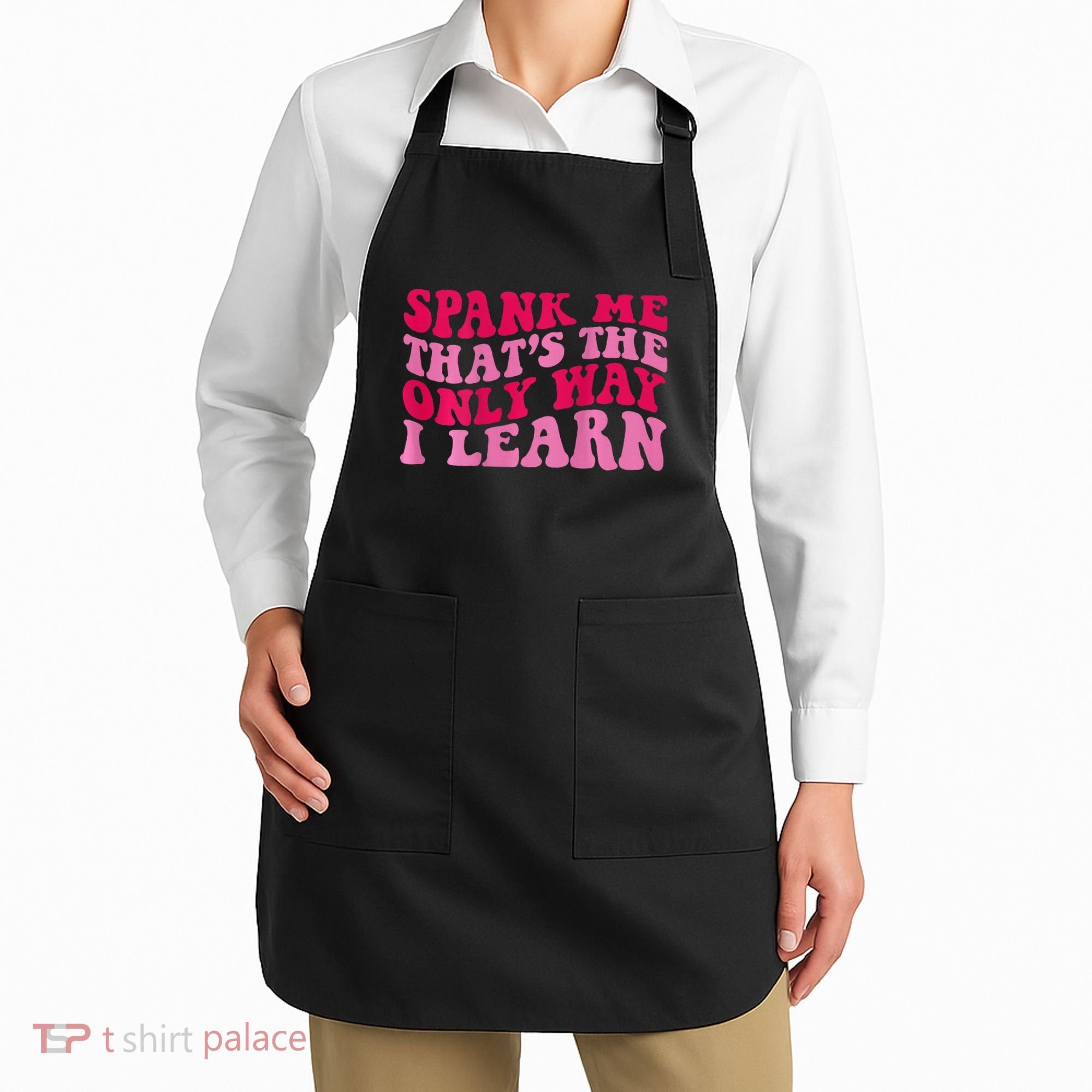 Spank Me ThatS The Only Way I Learn Apron
