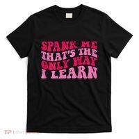 Spank Me ThatS The Only Way I Learn T-Shirt thumb 0