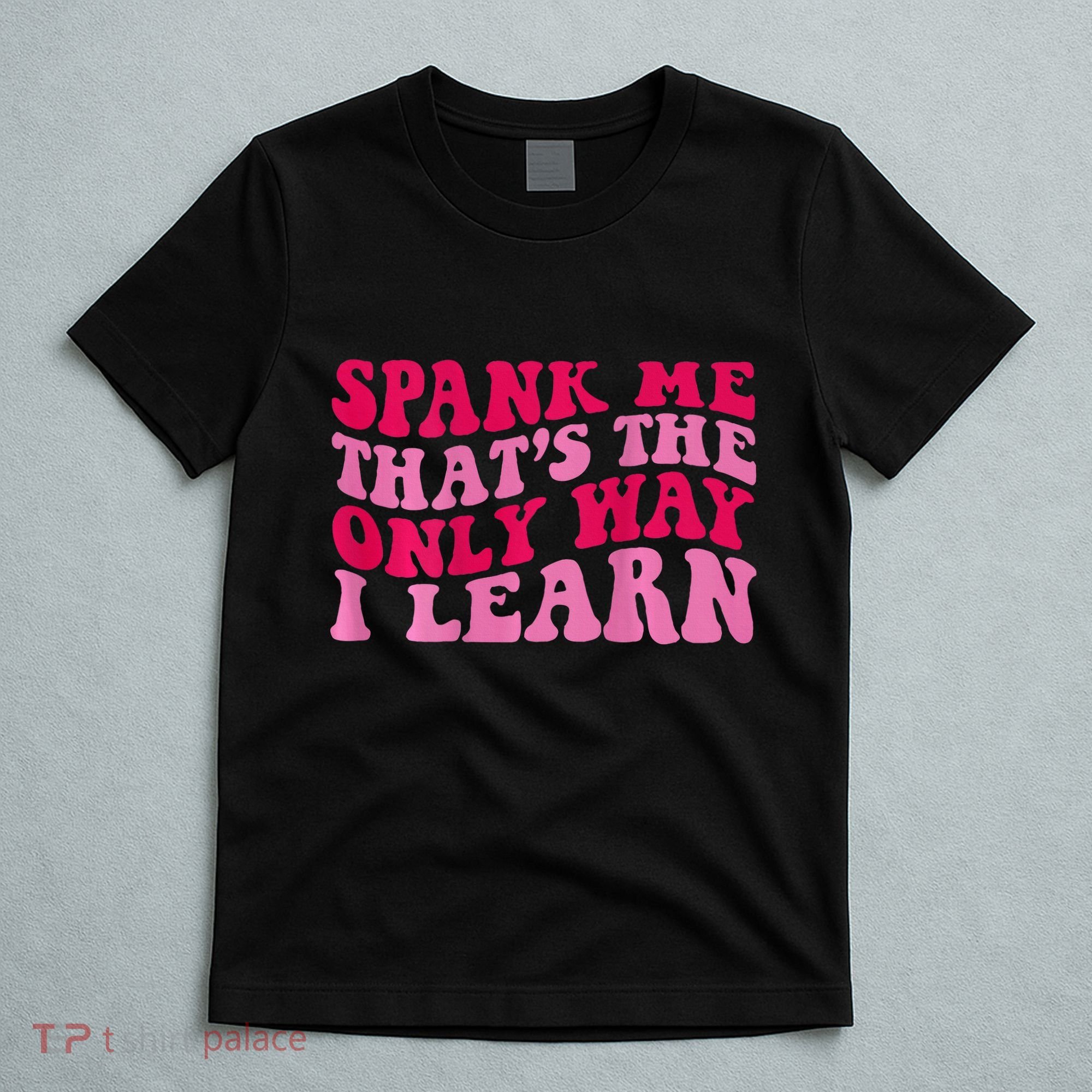 Spank Me ThatS The Only Way I Learn T-Shirt