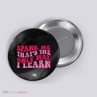 Spank Me ThatS The Only Way I Learn Button thumb 0