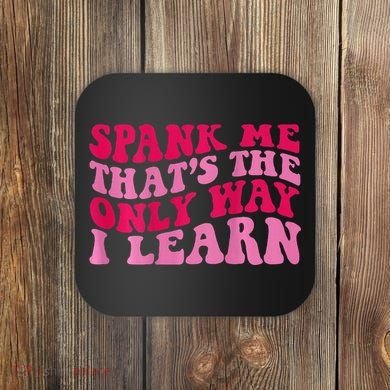 Spank Me ThatS The Only Way I Learn Coaster
