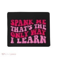 Spank Me ThatS The Only Way I Learn Mousepad thumb 0