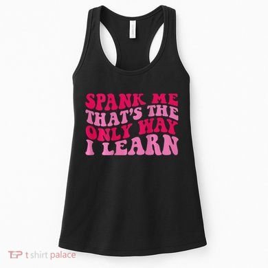 Spank Me ThatS The Only Way I Learn Women's Tank Top