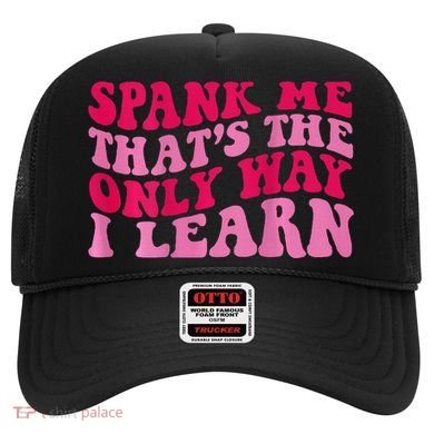 Spank Me ThatS The Only Way I Learn Hat
