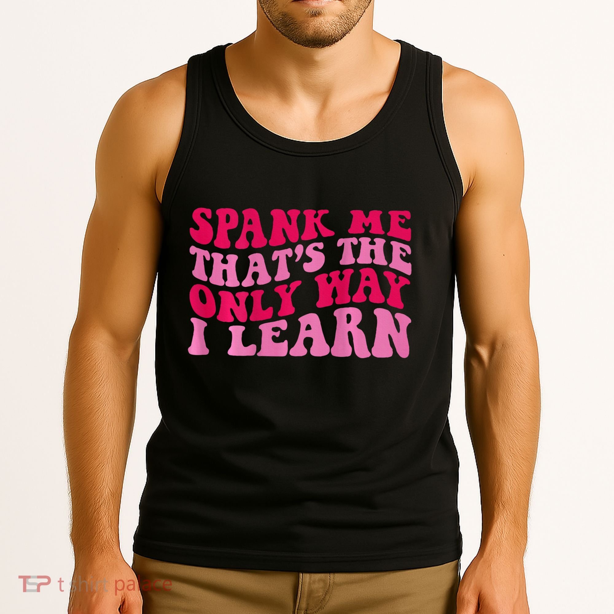 Spank Me ThatS The Only Way I Learn Tank Top