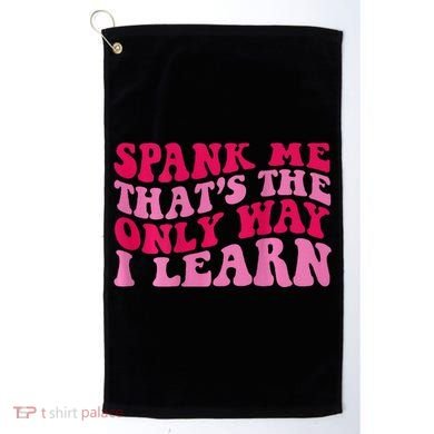 Spank Me ThatS The Only Way I Learn Golf Towel