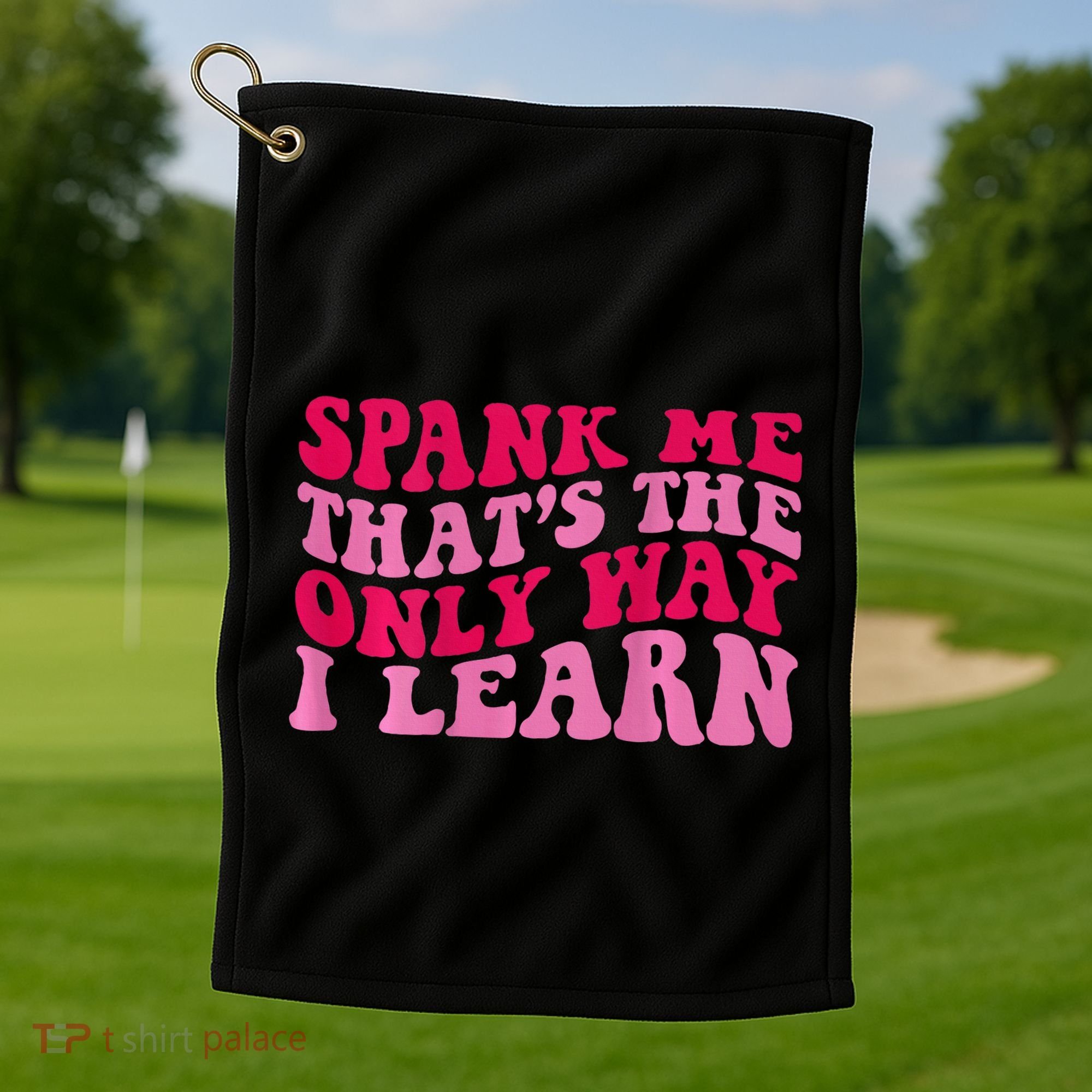 Spank Me ThatS The Only Way I Learn Golf Towel