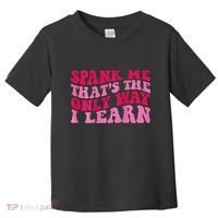 Spank Me ThatS The Only Way I Learn Toddler T-Shirt thumb 0