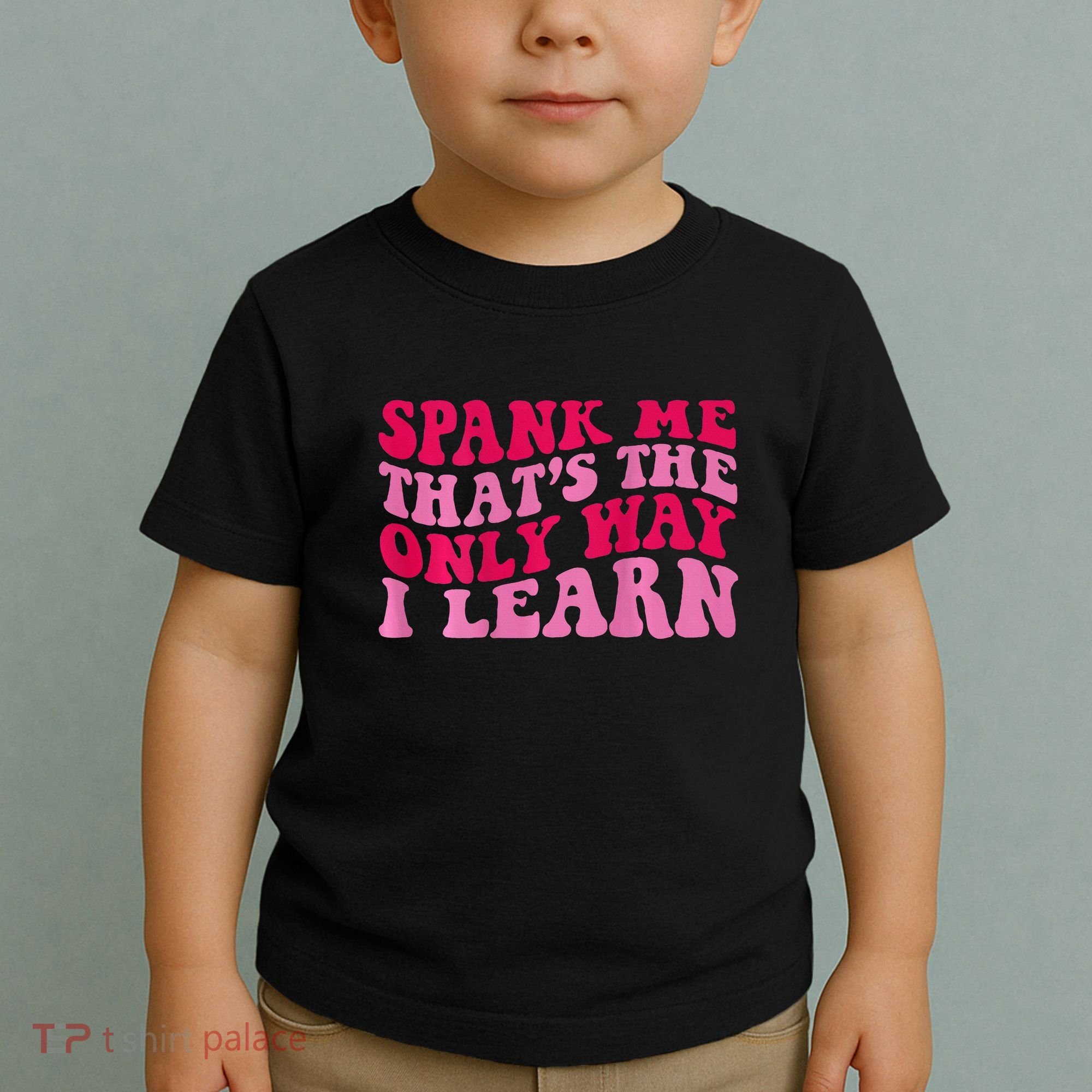 Spank Me ThatS The Only Way I Learn Toddler T-Shirt