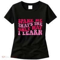 Spank Me ThatS The Only Way I Learn Women's T-Shirt thumb 0