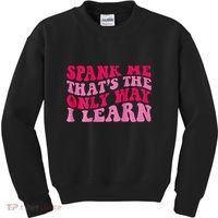Spank Me ThatS The Only Way I Learn Kids Sweatshirt thumb 0