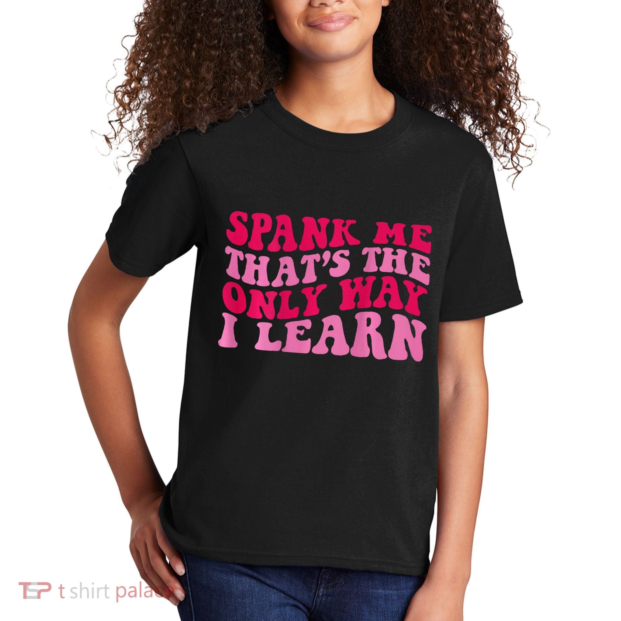 Spank Me ThatS The Only Way I Learn Kids T-Shirt