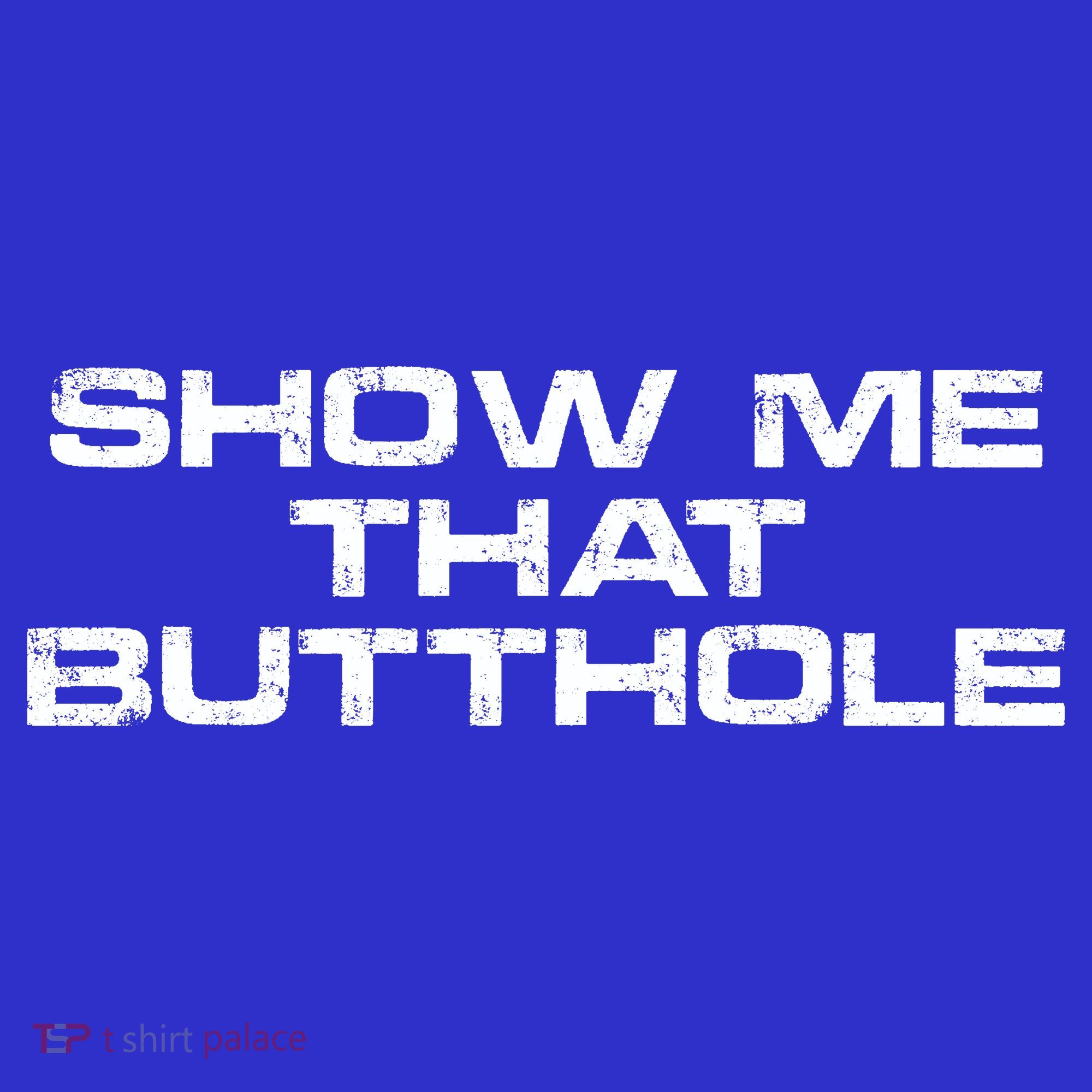 Show Me That Butthole Funny Adult Humor T-Shirt