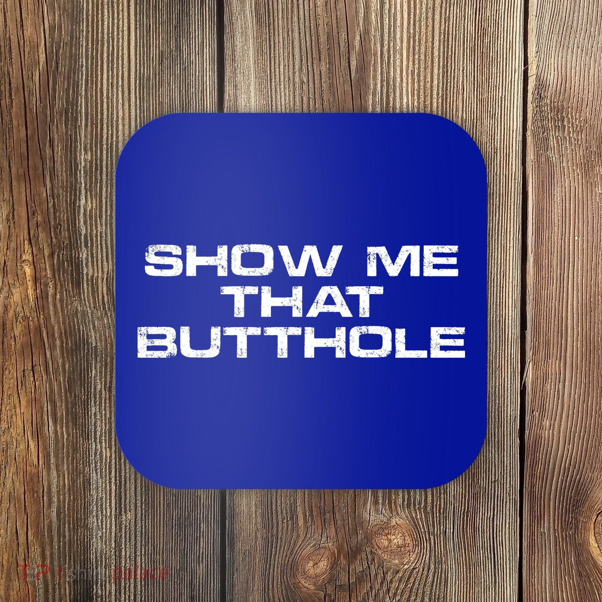 Show Me That Butthole Funny Adult Humor Coaster