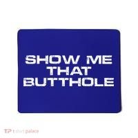 Show Me That Butthole Funny Adult Humor Mousepad thumb 0