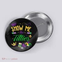 Show Me The Titties Funny Mardi Gras Button thumb 0