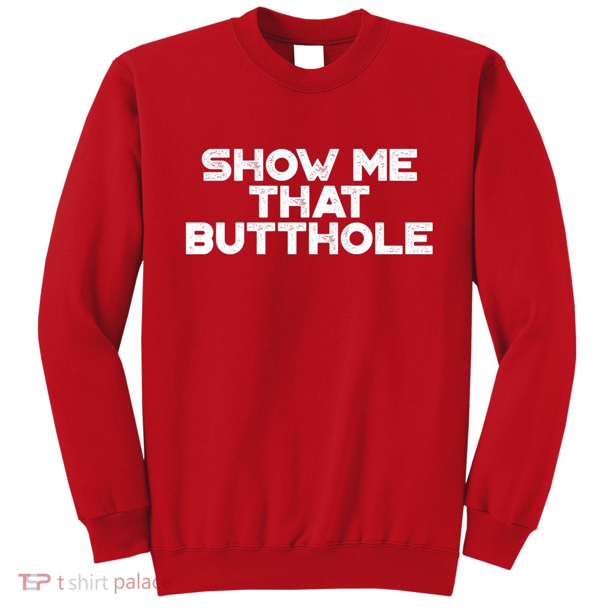 Show Me That Butthole Funny Adult Humor Sweatshirt