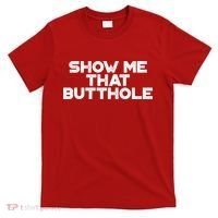 Show Me That Butthole Funny Adult Humor T-Shirt thumb 0