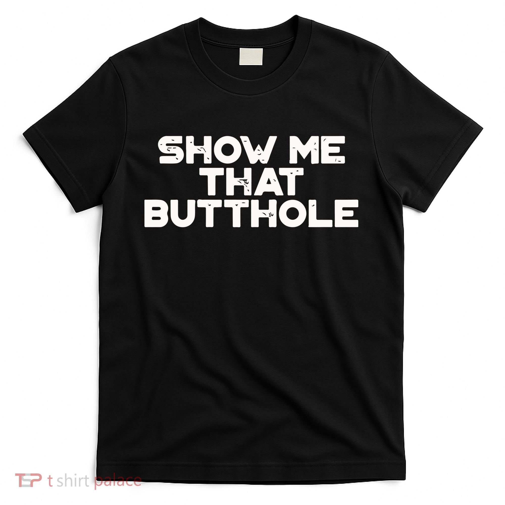 Show Me That Butthole Funny Adult Humor T-Shirt