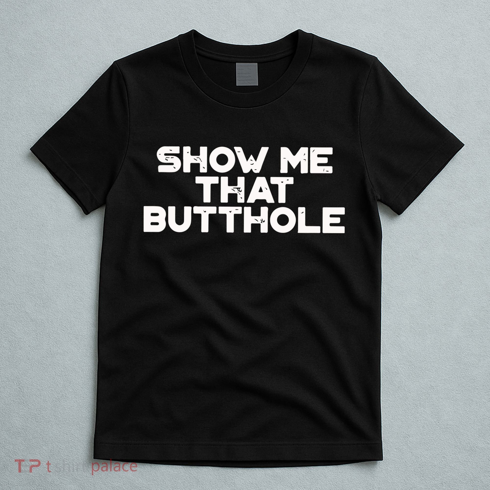 Show Me That Butthole Funny Adult Humor T-Shirt