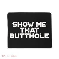 Show Me That Butthole Funny Adult Humor Mousepad thumb 0