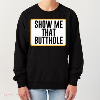Show Me That Butthole Women's Sweatshirt