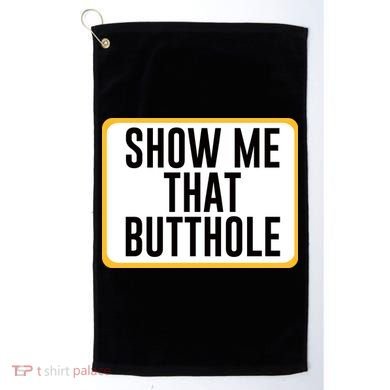Show Me That Butthole Golf Towel