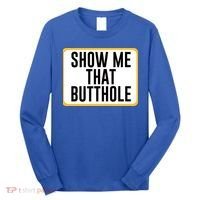 Show Me That Butthole Long Sleeve Shirt thumb 0