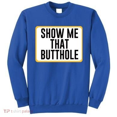 Show Me That Butthole Sweatshirt