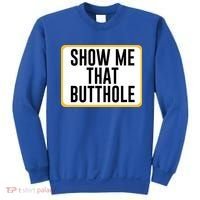 Show Me That Butthole Sweatshirt thumb 0