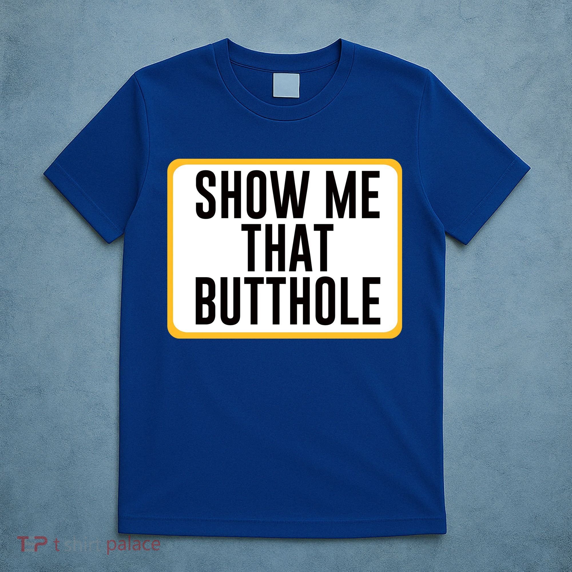 Show Me That Butthole T-Shirt