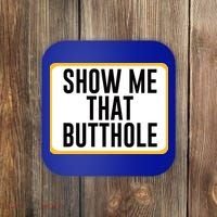 Show Me That Butthole Coaster thumb 0
