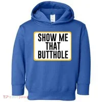 Show Me That Butthole Toddler Hoodie thumb 0