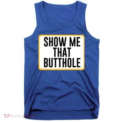 Show Me That Butthole Tank Top