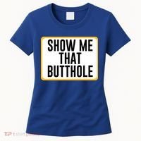 Show Me That Butthole Women's T-Shirt thumb 0