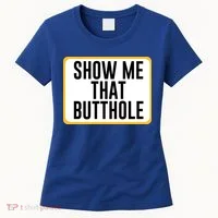 Show Me That Butthole Women's T-Shirt thumb 0