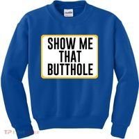 Show Me That Butthole Kids Sweatshirt thumb 0