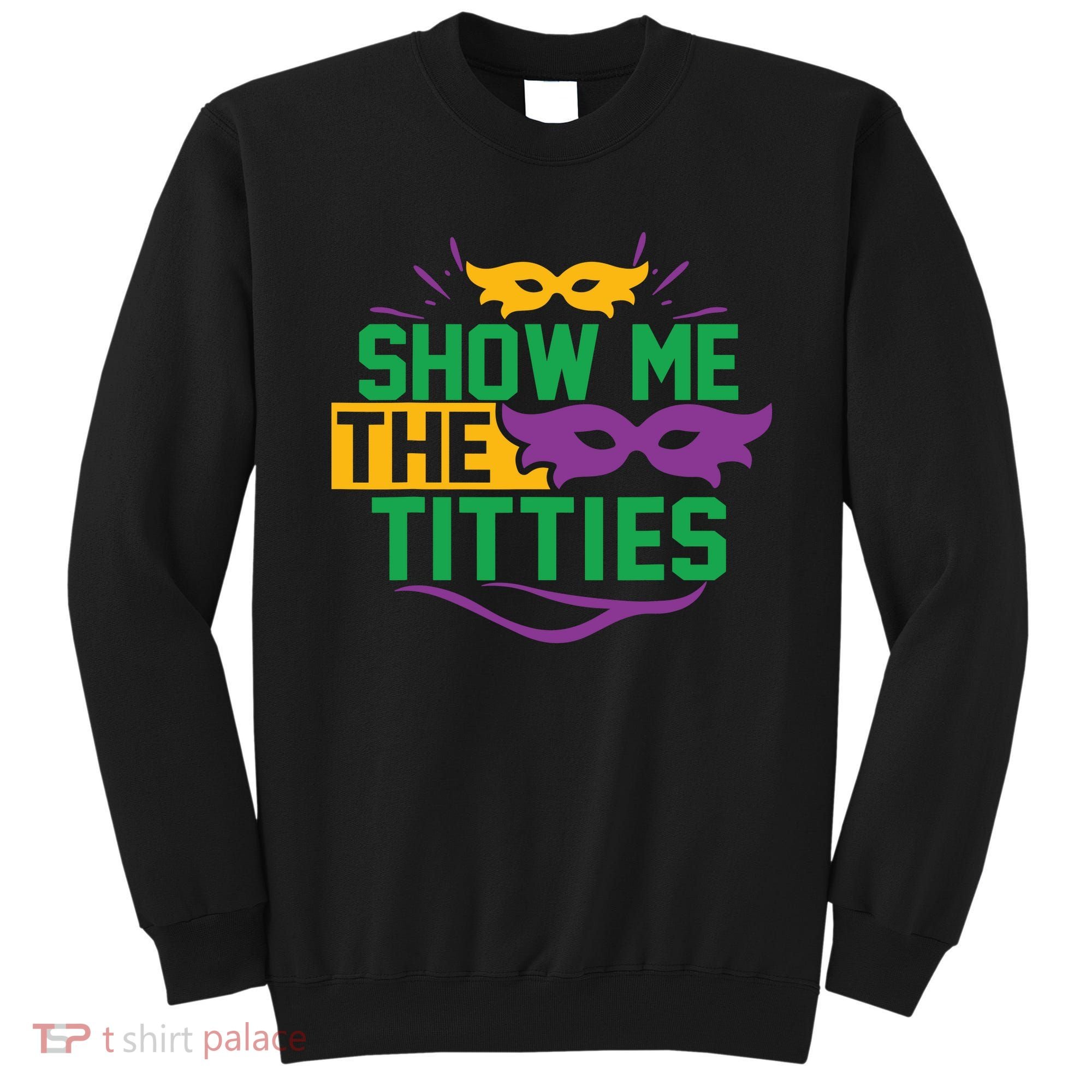 Show Me The Titties Funny Mardi Gras Meme Sweatshirt