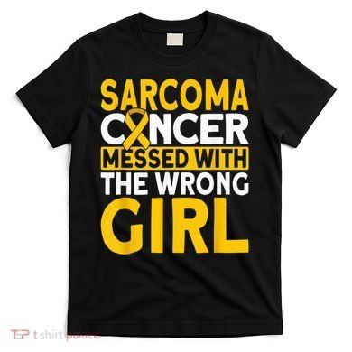 Sarcoma messed with the wrong girl Sarcoma Cancer T-Shirt