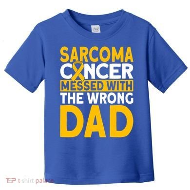Sarcoma Messed With The Wrong Dad Sarcoma Cancer Awareness Cool Gift Toddler T-Shirt