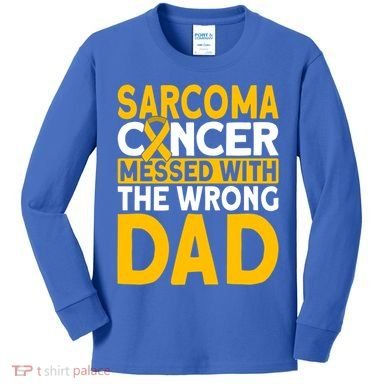 Sarcoma Messed With The Wrong Dad Sarcoma Cancer Awareness Cool Gift Kids Long Sleeve Shirt