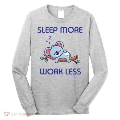 Sleep More Work Less Long Sleeve Shirt